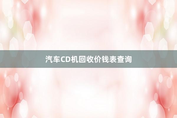 汽车CD机回收价钱表查询